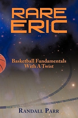 Rare Eric: Basketball Fundamentals with a Twist by Parr, Randall