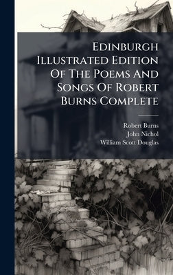 Edinburgh Illustrated Edition Of The Poems And Songs Of Robert Burns Complete by Burns, Robert