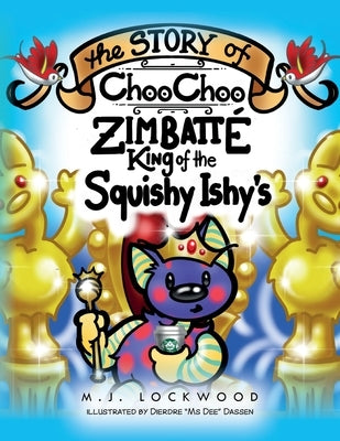 The Story of Choo Choo Zimbatte King of Squishy Ishy's by Lockwood, M. J.