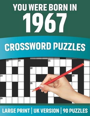 You Were Born In 1967: Crossword Puzzles: Large Print Crossword Book With 90 Puzzles for Adults Senior and All Puzzle Book Fans Who Were Born In 1967 by Publication, Studebaker S. T.