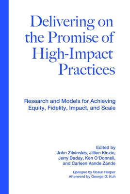 Delivering on the Promise of High-Impact Practices: Research and Models for Achieving Equity, Fidelity, Impact, and Scale by Zilvinskis, John