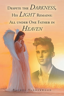 Despite the Darkness, His Light Remains: All Under One Father in Heaven by Vanderwood, Rachel