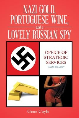 Nazi Gold, Portuguese Wine, and a Lovely Russian Spy by Coyle, Gene