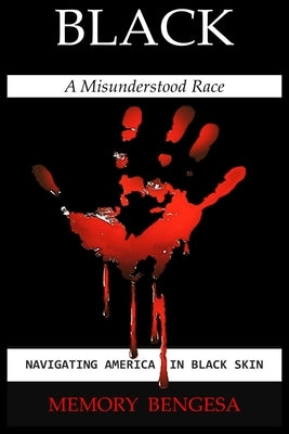 Black A Misunderstood Race: Navigating America in Black Skin by Bengesa, Memory