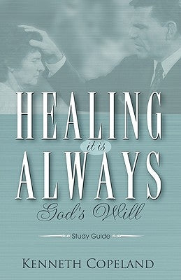 Healing It Is Always God's Will Study Guide by Copeland, Kenneth