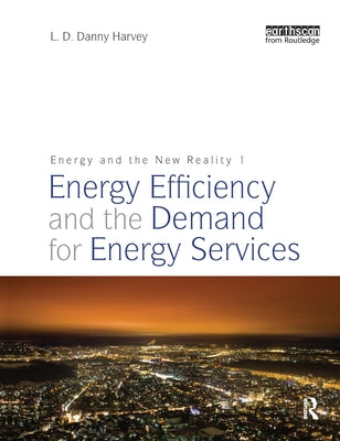 Energy and the New Reality 1: Energy Efficiency and the Demand for Energy Services by Harvey, Danny