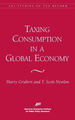 Taxing Consumption in a Global Economy by Grubert, Harry