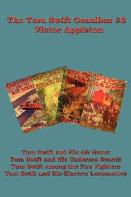 The Tom Swift Omnibus #8: Tom Swift and His Air Scout, Tom Swift and His Undersea Search, Tom Swift Among the Fire Fighters, Tom Swift and His E by Appleton, Victor, II