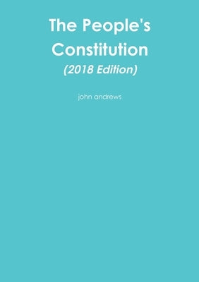 The People's Constitution (2018 Edition) by Andrews, John