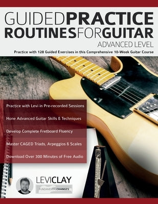 Guided Practice Routines For Guitar - Advanced Level by Clay, Levi