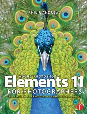 Adobe Photoshop Elements 11 for Photographers: The Creative Use of Photoshop Elements by Andrews, Philip