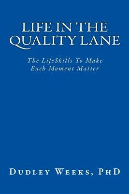 Life in the Quality Lane: The LifeSkills To Make Each Moment Matter by Weeks Phd, Dudley