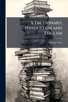 A Dictionary, Hindustání and English by Yates, William