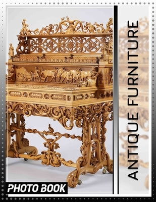 Antique Furniture Photo Book: Explore Vintage Elegance With 40 Stunning Images Of Timeless Furnishings And Decor by Poole, Christopher