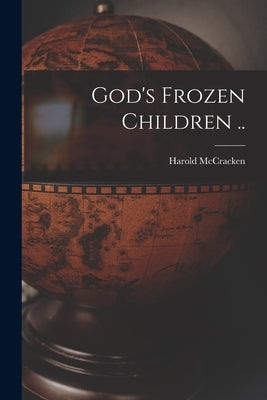 God's Frozen Children .. by McCracken, Harold 1894-