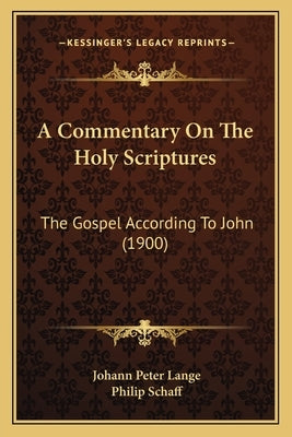 A Commentary On The Holy Scriptures: The Gospel According To John (1900) by Lange, Johann Peter