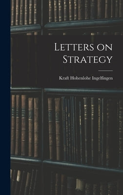 Letters on Strategy by Ingelfingen, Kraft Hohenlohe