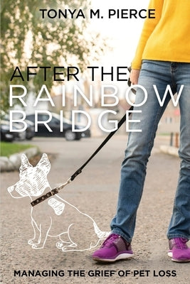 After the Rainbow Bridge: Managing the Grief of Pet Loss by Pierce, Tonya M.