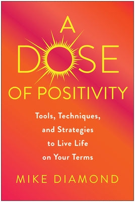 A Dose of Positivity: Tools, Techniques, and Strategies to Live Life on Your Terms by Diamond, Mike