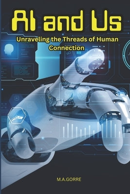 AI and Us: Unraveling the Threads of Human Connection by Gorre, Michael