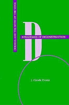 Strategies of Deconstruction: Derrida and the Myth of the Voice by Evans, J. Claude