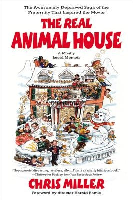 The Real Animal House: The Awesomely Depraved Saga of the Fraternity That Inspired the Movie by Miller, Chris