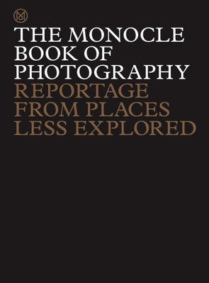 The Monocle Book of Photography: Reportage from Places Less Explored by Brûlé, Tyler