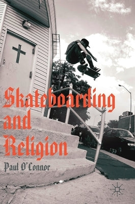 Skateboarding and Religion by O'Connor, Paul