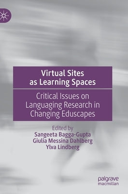 Virtual Sites as Learning Spaces: Critical Issues on Languaging Research in Changing Eduscapes by Bagga-Gupta, Sangeeta