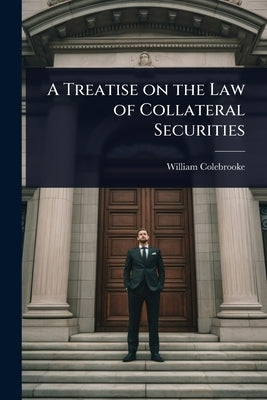 A Treatise on the Law of Collateral Securities by Colebrooke, William
