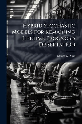 Hybrid Stochastic Models for Remaining Lifetime Prognosis Dissertation by Cox, Steven M.