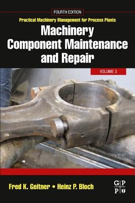 Machinery Component Maintenance and Repair: Volume 3 by Geitner, Fred K.