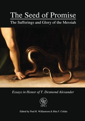 The Seed of Promise: The Sufferings and Glory of the Messiah: Essays in Honor of T. Desmond Alexander by Williamson, Paul R.