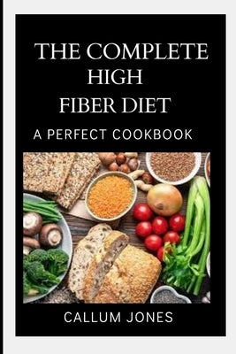 The Complete High Fiber Diet: A Perfect Cookbook by Jones, Callum