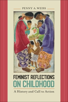 Feminist Reflections on Childhood: A History and Call to Action by Weiss, Penny A.