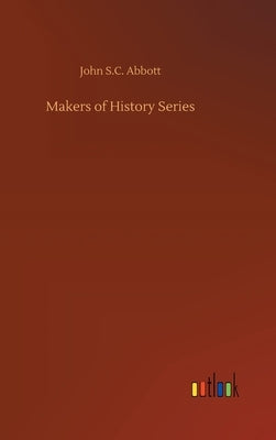 Makers of History Series by Abbott, John S. C.