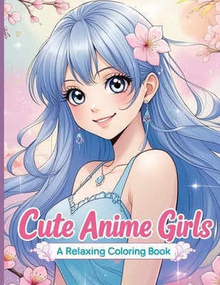 Cute Anime Girls: A Relaxing Coloring Book by Albeni, Mila