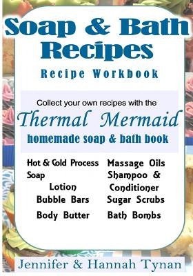 Thermal Mermaid's Artisan Soap Maker Workbook: My Collection of Homemade Soap & Bath Recipes by Tynan, Jennifer