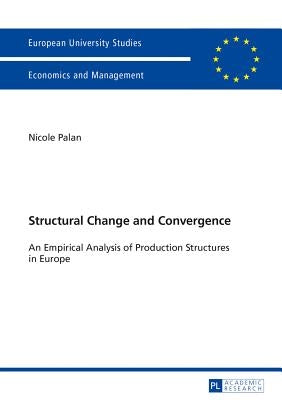 Structural Change and Convergence: An Empirical Analysis of Production Structures in Europe by Palan, Nicole