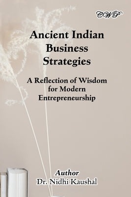 Ancient Indian Business Strategies: A Reflection of Wisdom for Modern Entrepreneurship by Kaushal, Nidhi