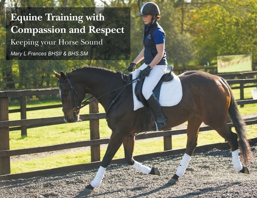 Equine Training with Compassion and Respect: Keeping your Horse Sound by Frances, Mary L.