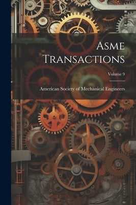 Asme Transactions; Volume 9 by American Society of Mechanical Engine