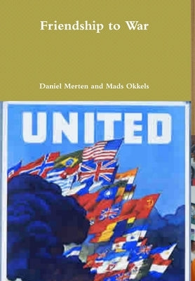 Friendship to War by Mads Okkels, Daniel Merten and