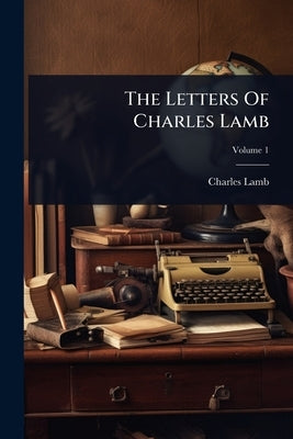 The Letters Of Charles Lamb by Lamb, Charles