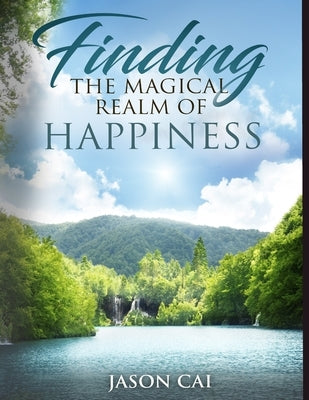 Finding the Magical Realm of Happiness by Cai, Jason