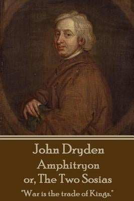 John Dryden - Amphitryon or The Two Sosias: "Dancing is the poetry of the foot." by Dryden, John