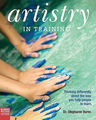 Artistry in Training: Thinking Differently about the Way You Help People to Learn by Burns, Stephanie