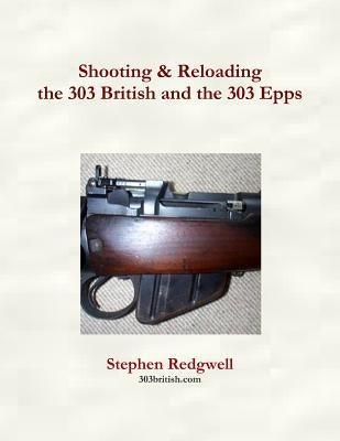 Shooting & Reloading the 303 British and the 303 Epps by Redgwell, Stephen