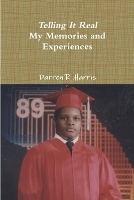 'Telling It Real' My Memories and Experiences by Harris, Darren R.