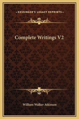 Complete Writings V2 by Atkinson, William Walker
